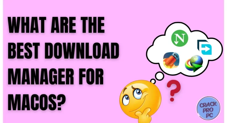 WHAT ARE THE BEST DOWNLOAD MANAGER FOR MACOS